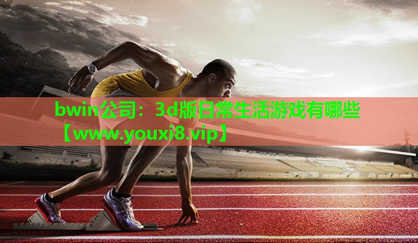 bwin公司：3d版日常生活游戏