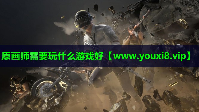 原画师需要玩什么游戏好