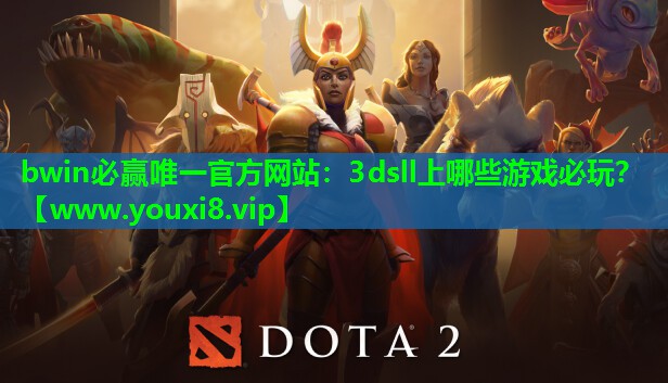 bwin必赢唯一官方网站：3dsll上哪些游戏必玩？