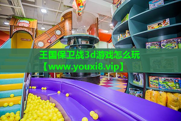 王国保卫战3d游戏怎么玩