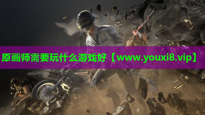 原画师需要玩什么游戏好